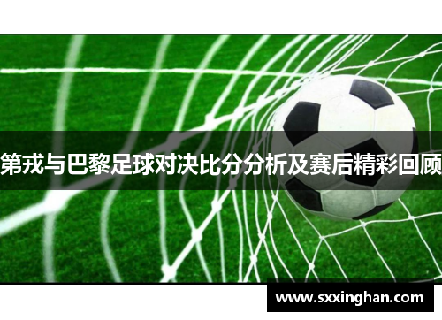 第戎与巴黎足球对决比分分析及赛后精彩回顾
